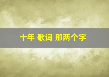 十年 歌词 那两个字